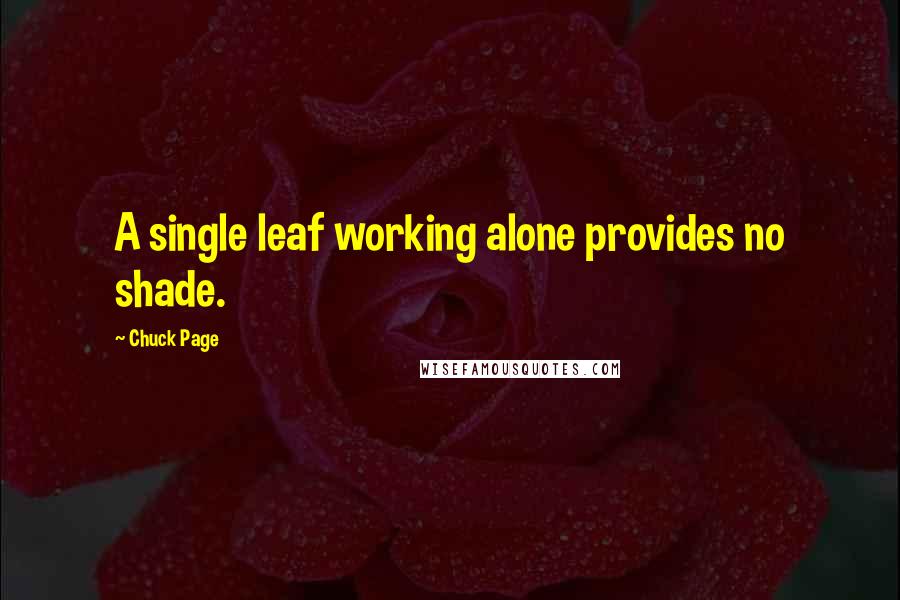 Chuck Page Quotes: A single leaf working alone provides no shade.