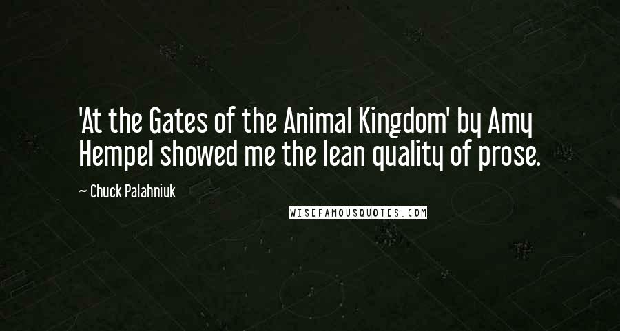 Chuck Palahniuk Quotes: 'At the Gates of the Animal Kingdom' by Amy Hempel showed me the lean quality of prose.