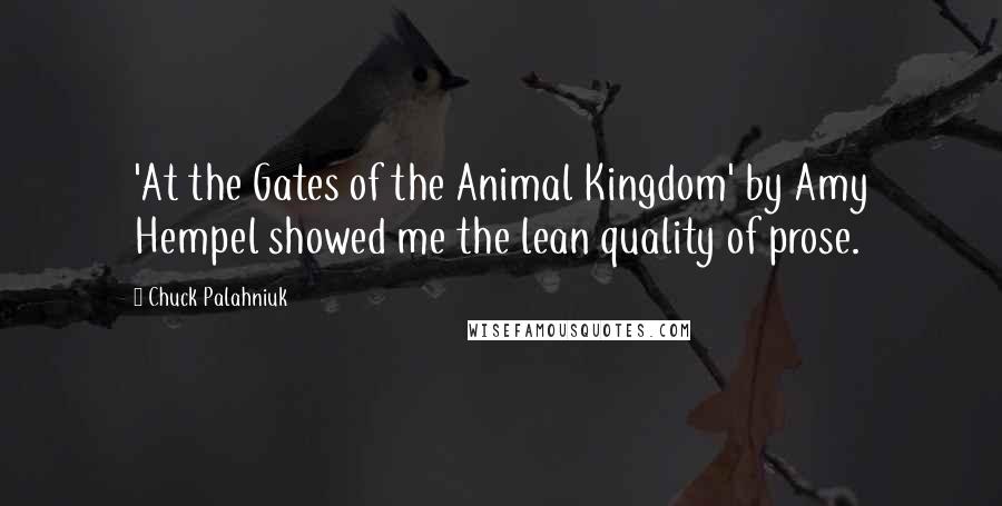 Chuck Palahniuk Quotes: 'At the Gates of the Animal Kingdom' by Amy Hempel showed me the lean quality of prose.