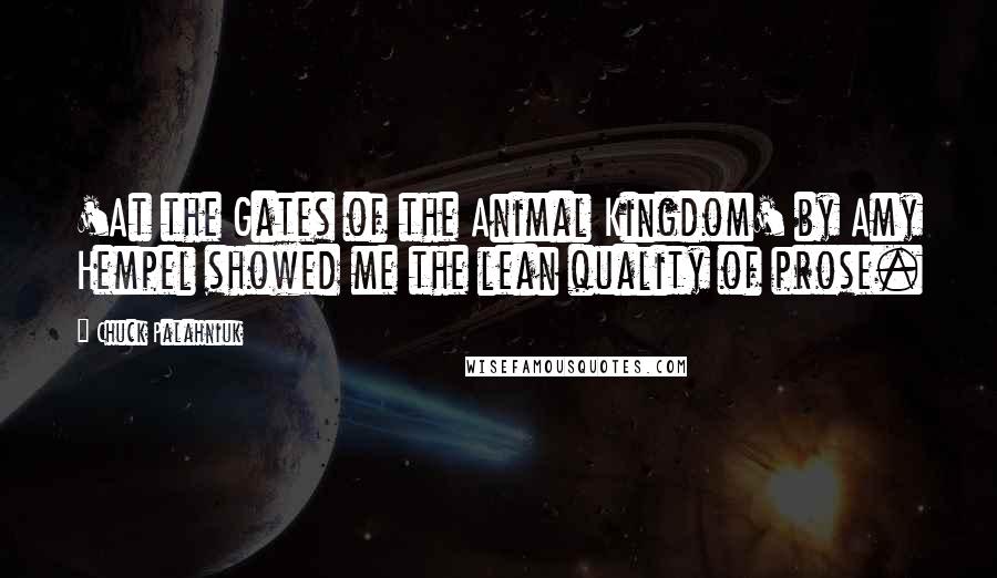 Chuck Palahniuk Quotes: 'At the Gates of the Animal Kingdom' by Amy Hempel showed me the lean quality of prose.