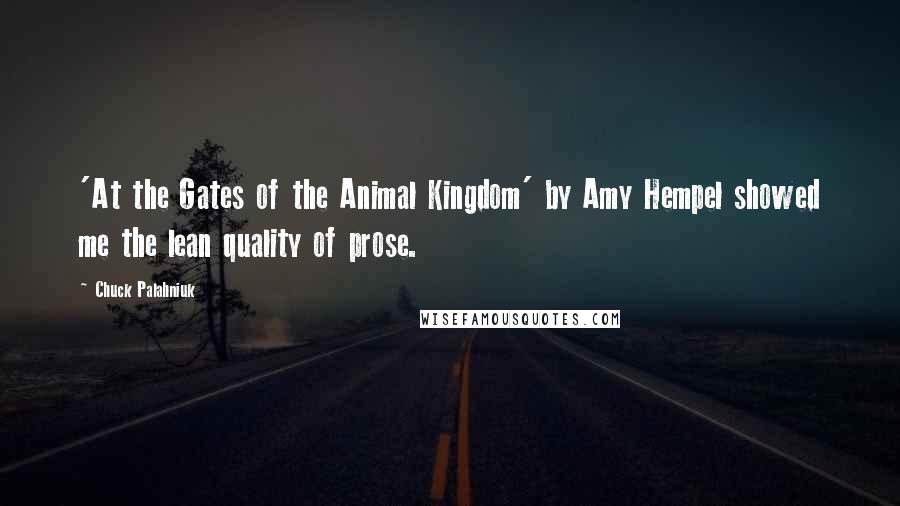 Chuck Palahniuk Quotes: 'At the Gates of the Animal Kingdom' by Amy Hempel showed me the lean quality of prose.