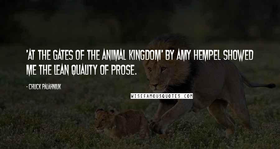 Chuck Palahniuk Quotes: 'At the Gates of the Animal Kingdom' by Amy Hempel showed me the lean quality of prose.