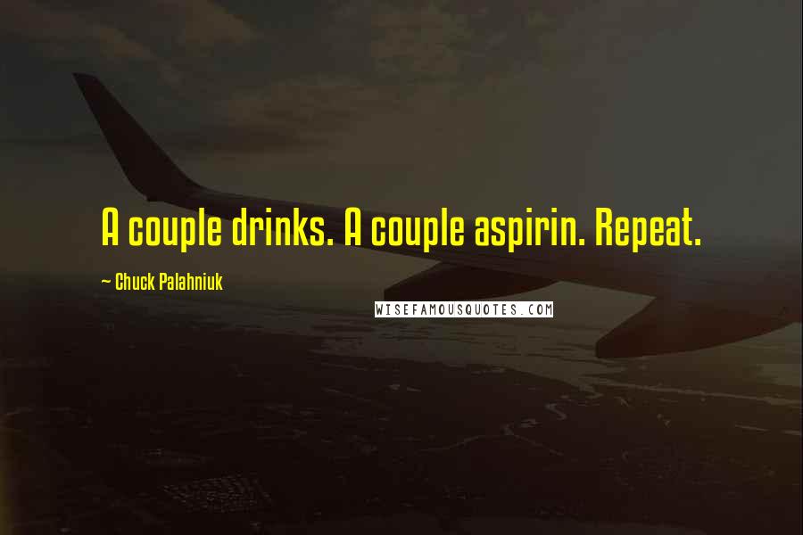 Chuck Palahniuk Quotes: A couple drinks. A couple aspirin. Repeat.