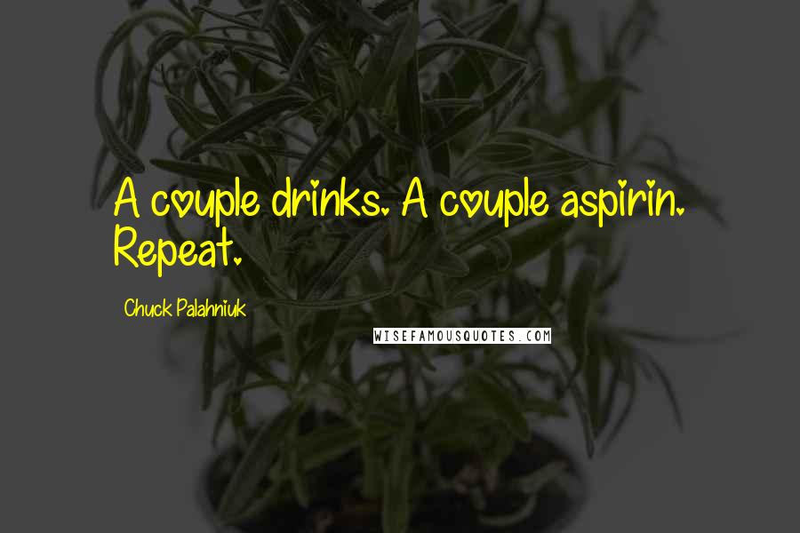 Chuck Palahniuk Quotes: A couple drinks. A couple aspirin. Repeat.