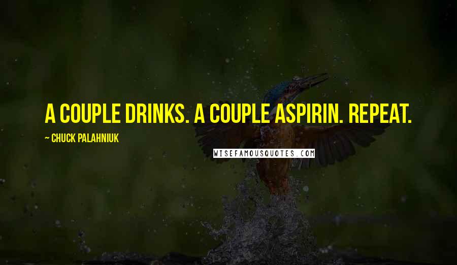 Chuck Palahniuk Quotes: A couple drinks. A couple aspirin. Repeat.