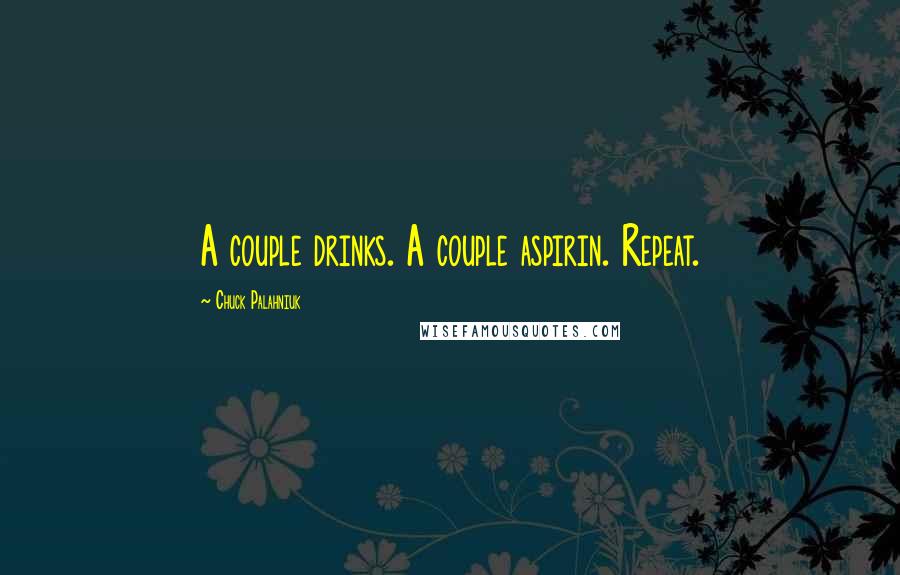 Chuck Palahniuk Quotes: A couple drinks. A couple aspirin. Repeat.