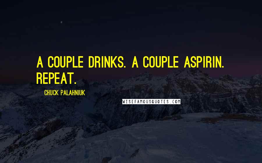 Chuck Palahniuk Quotes: A couple drinks. A couple aspirin. Repeat.