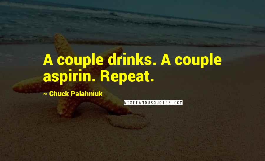 Chuck Palahniuk Quotes: A couple drinks. A couple aspirin. Repeat.