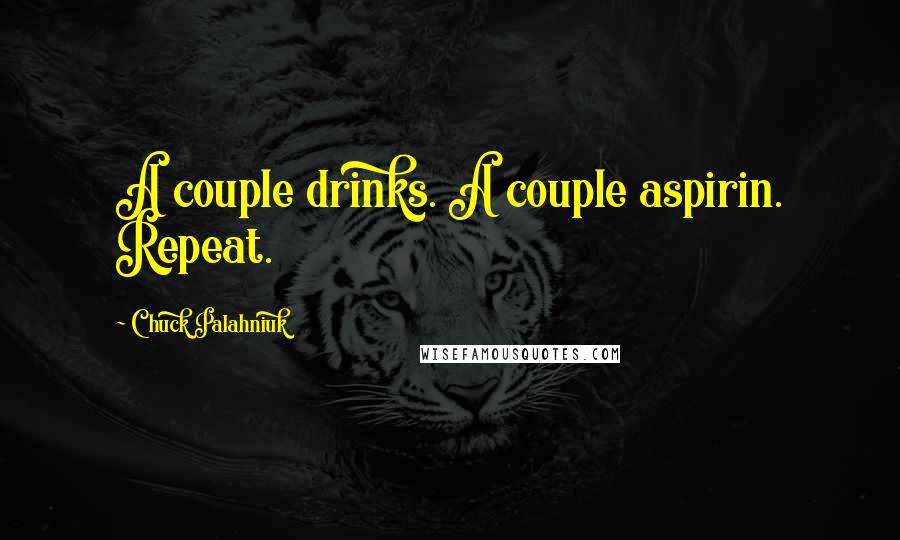 Chuck Palahniuk Quotes: A couple drinks. A couple aspirin. Repeat.