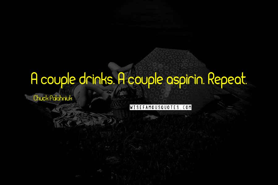 Chuck Palahniuk Quotes: A couple drinks. A couple aspirin. Repeat.