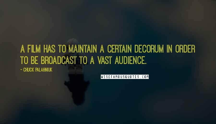 Chuck Palahniuk Quotes: A film has to maintain a certain decorum in order to be broadcast to a vast audience.