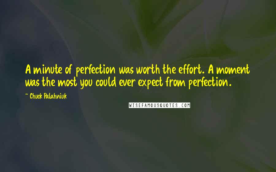 Chuck Palahniuk Quotes: A minute of perfection was worth the effort. A moment was the most you could ever expect from perfection.