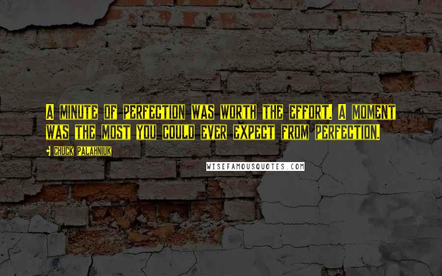 Chuck Palahniuk Quotes: A minute of perfection was worth the effort. A moment was the most you could ever expect from perfection.