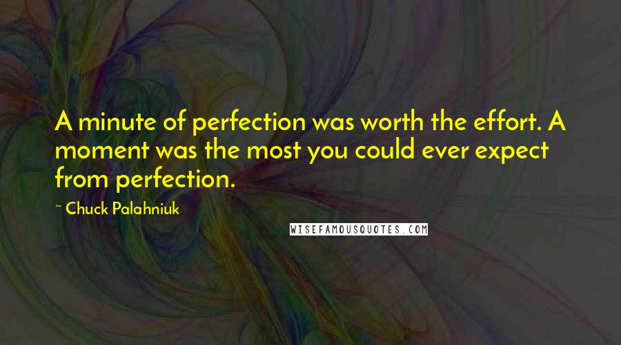 Chuck Palahniuk Quotes: A minute of perfection was worth the effort. A moment was the most you could ever expect from perfection.