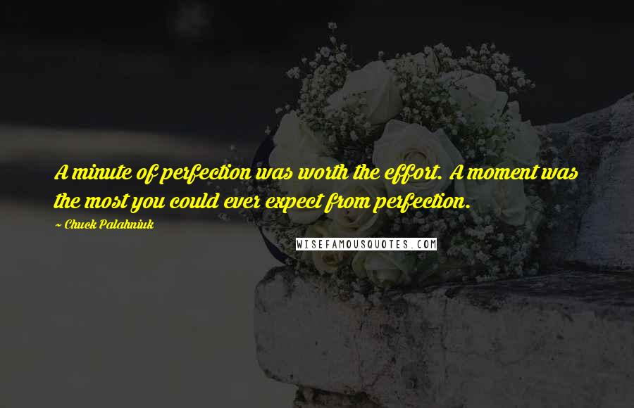 Chuck Palahniuk Quotes: A minute of perfection was worth the effort. A moment was the most you could ever expect from perfection.