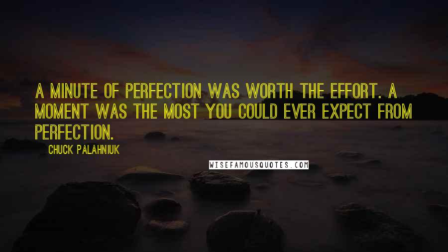 Chuck Palahniuk Quotes: A minute of perfection was worth the effort. A moment was the most you could ever expect from perfection.