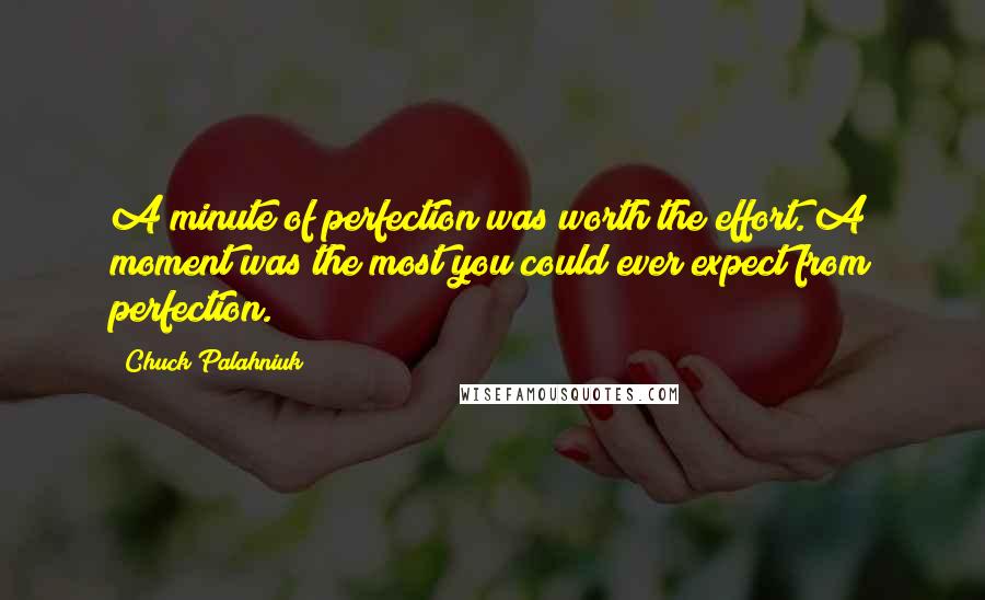 Chuck Palahniuk Quotes: A minute of perfection was worth the effort. A moment was the most you could ever expect from perfection.