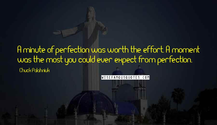 Chuck Palahniuk Quotes: A minute of perfection was worth the effort. A moment was the most you could ever expect from perfection.