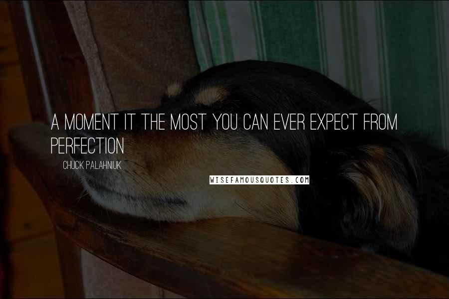 Chuck Palahniuk Quotes: A moment it the most you can ever expect from perfection