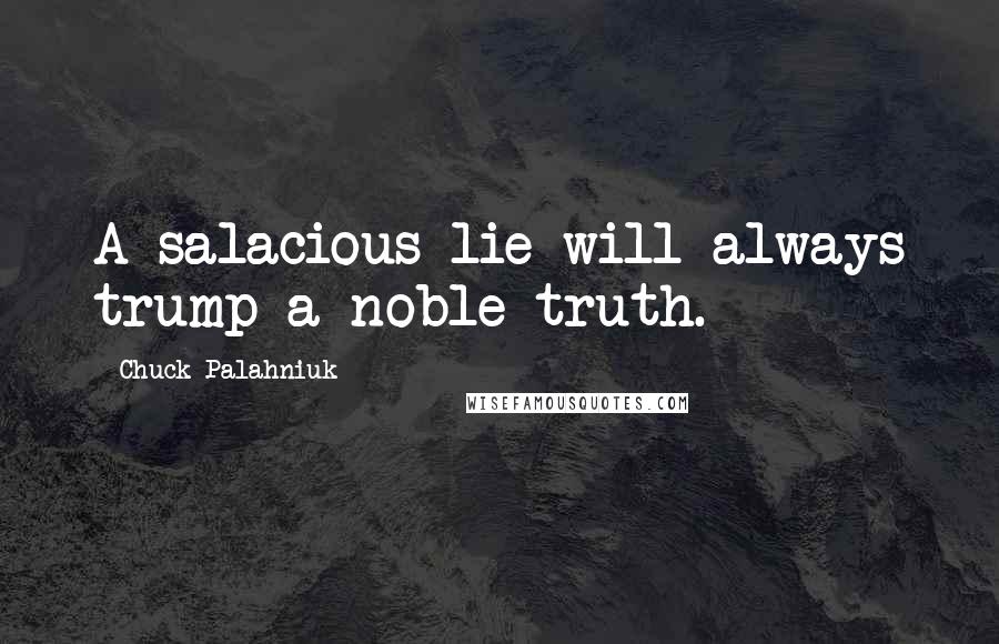 Chuck Palahniuk Quotes: A salacious lie will always trump a noble truth.