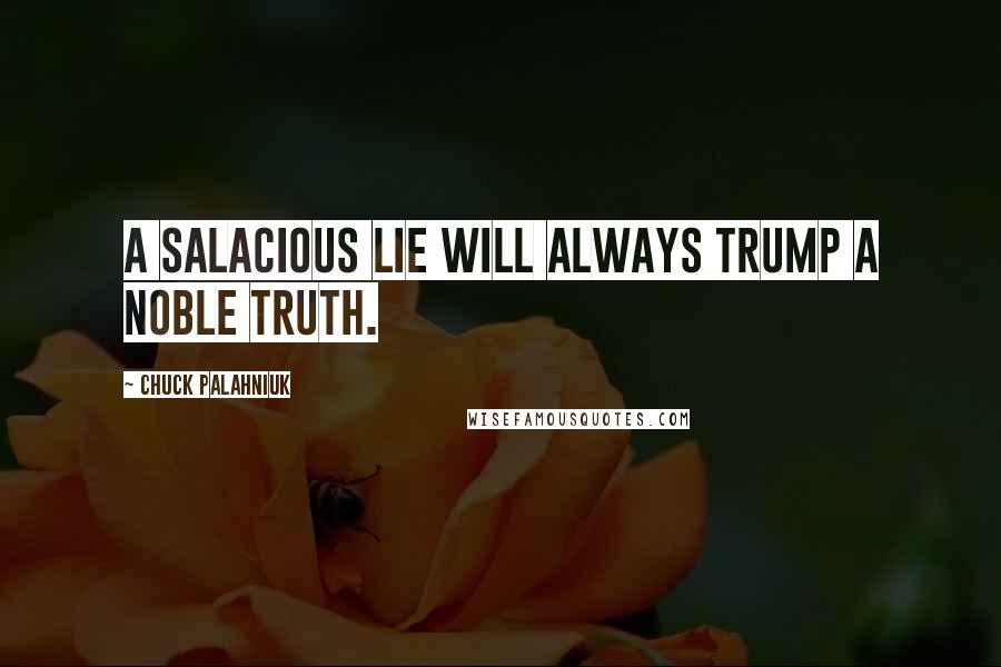 Chuck Palahniuk Quotes: A salacious lie will always trump a noble truth.