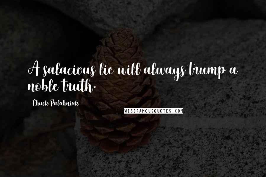 Chuck Palahniuk Quotes: A salacious lie will always trump a noble truth.