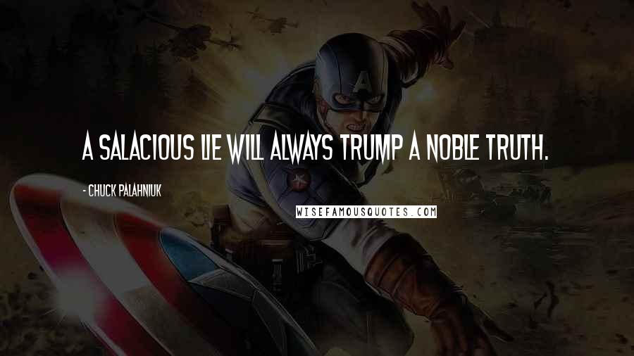 Chuck Palahniuk Quotes: A salacious lie will always trump a noble truth.