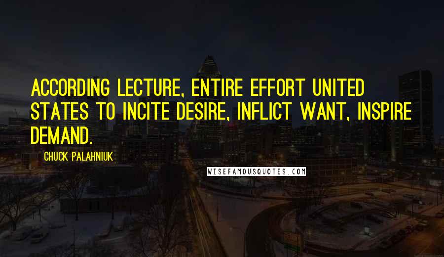 Chuck Palahniuk Quotes: According lecture, entire effort United States to incite desire, inflict want, inspire demand.