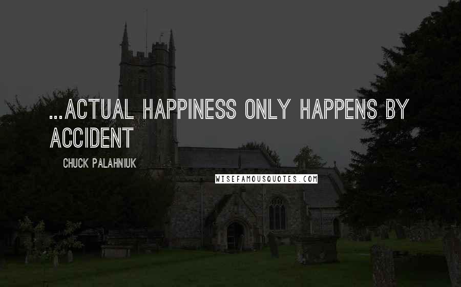 Chuck Palahniuk Quotes: ...actual happiness only happens by accident