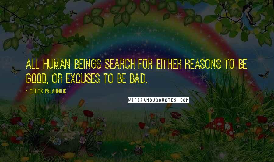 Chuck Palahniuk Quotes: All human beings search for either reasons to be good, or excuses to be bad.