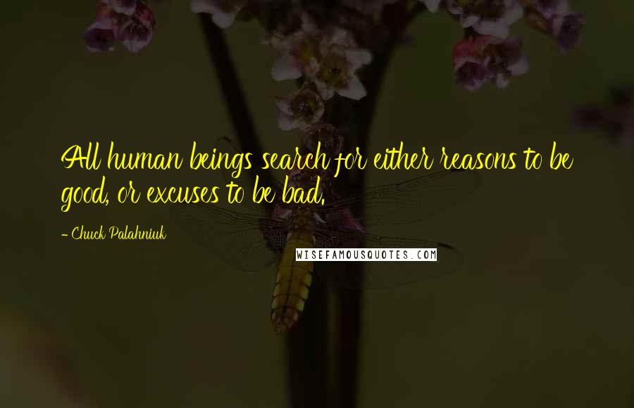 Chuck Palahniuk Quotes: All human beings search for either reasons to be good, or excuses to be bad.