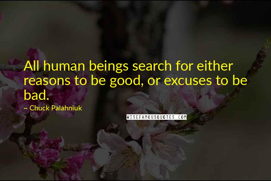 Chuck Palahniuk Quotes: All human beings search for either reasons to be good, or excuses to be bad.
