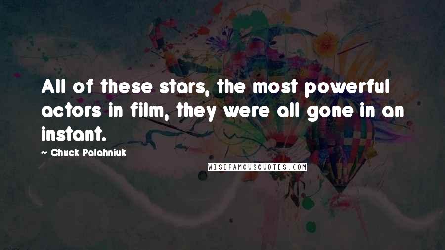 Chuck Palahniuk Quotes: All of these stars, the most powerful actors in film, they were all gone in an instant.