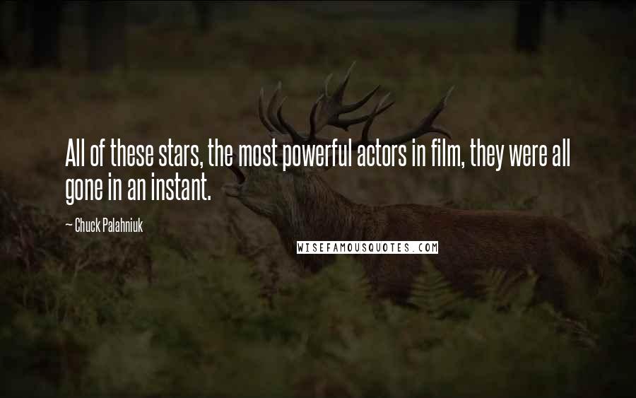 Chuck Palahniuk Quotes: All of these stars, the most powerful actors in film, they were all gone in an instant.