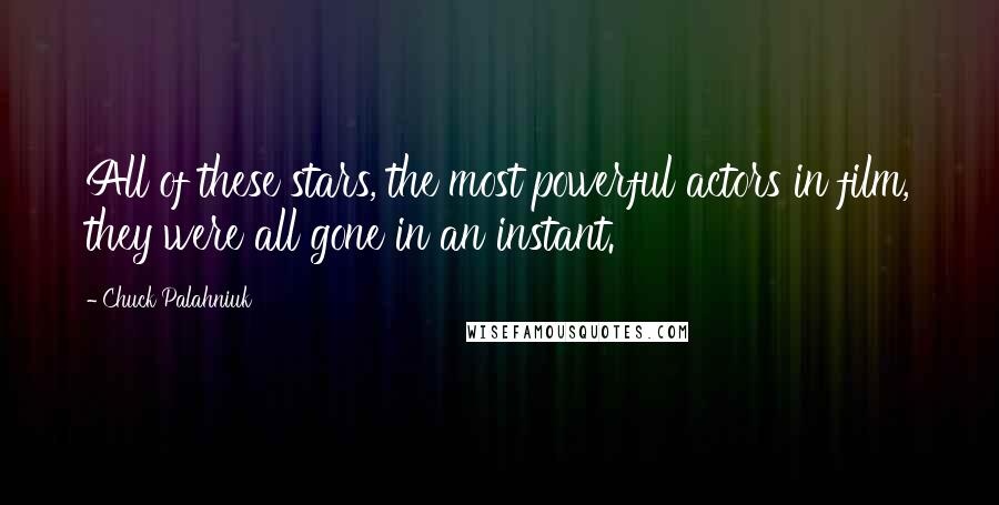 Chuck Palahniuk Quotes: All of these stars, the most powerful actors in film, they were all gone in an instant.