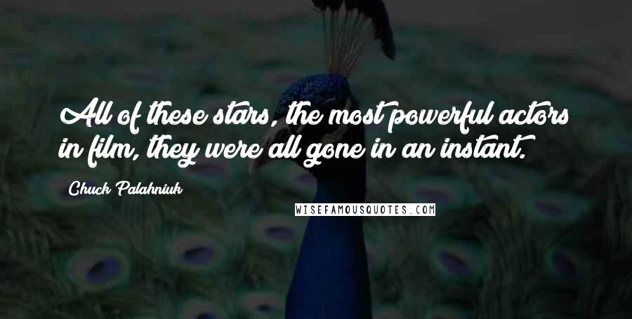 Chuck Palahniuk Quotes: All of these stars, the most powerful actors in film, they were all gone in an instant.