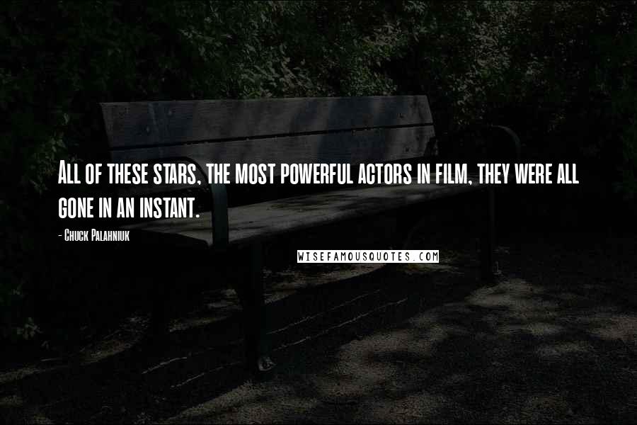 Chuck Palahniuk Quotes: All of these stars, the most powerful actors in film, they were all gone in an instant.