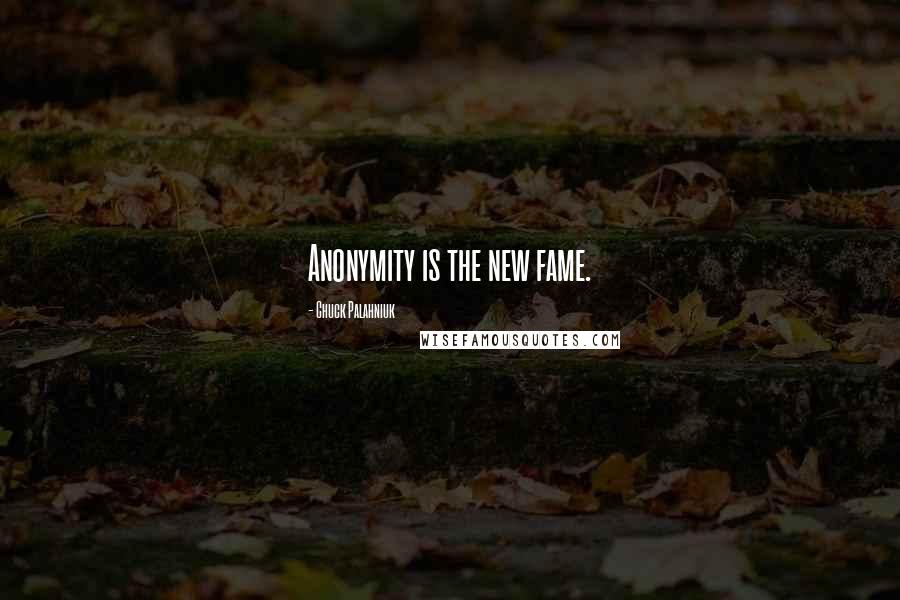 Chuck Palahniuk Quotes: Anonymity is the new fame.