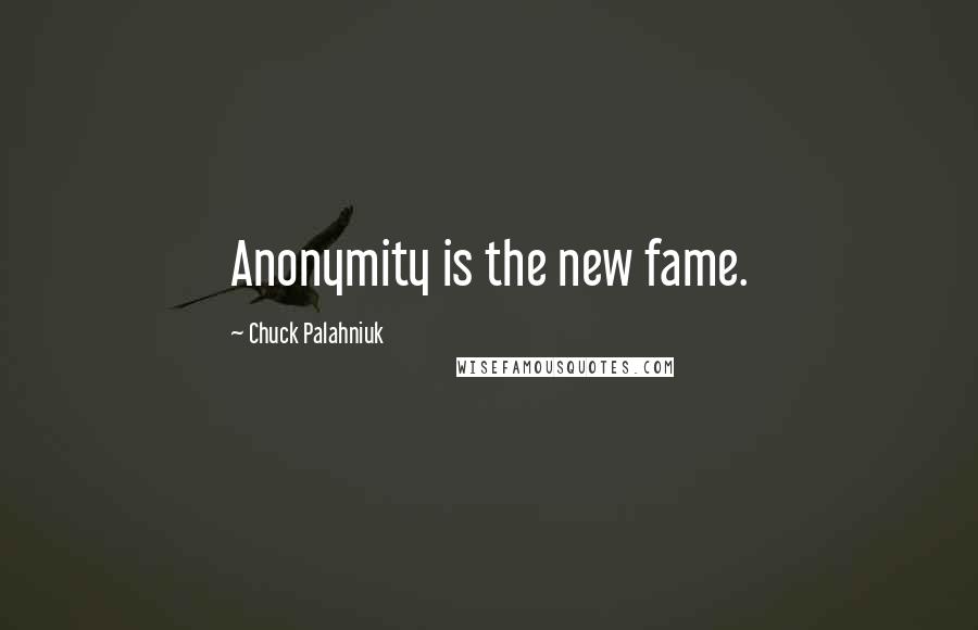 Chuck Palahniuk Quotes: Anonymity is the new fame.