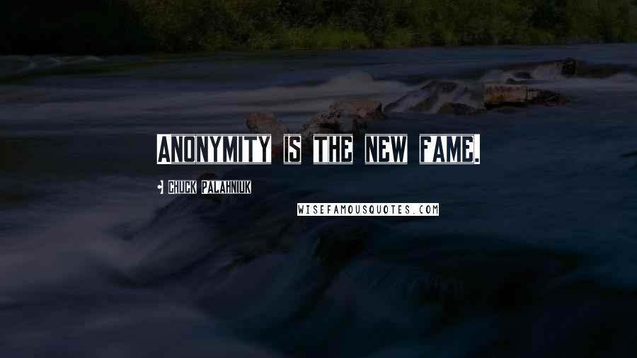 Chuck Palahniuk Quotes: Anonymity is the new fame.