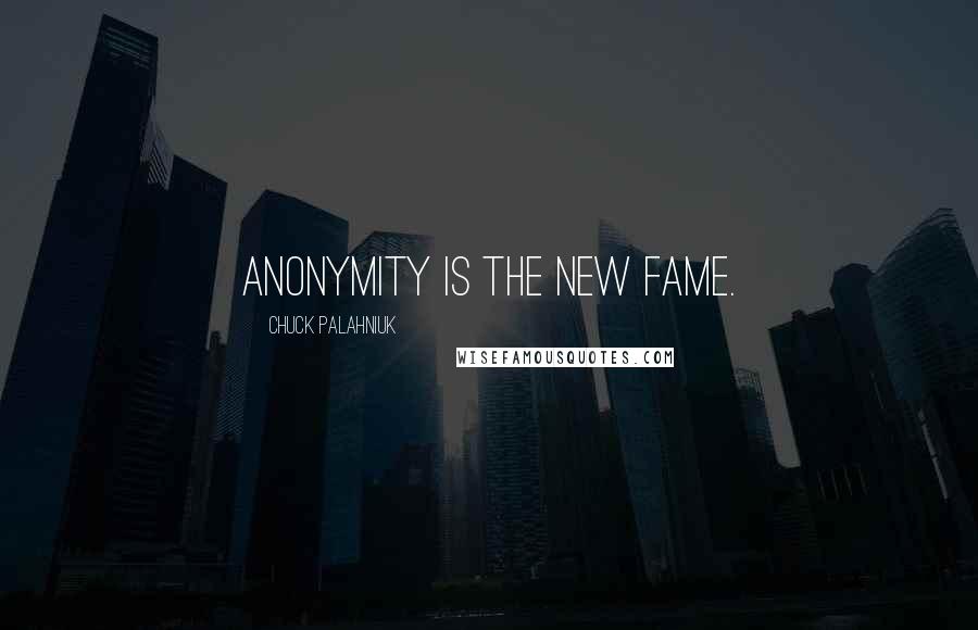 Chuck Palahniuk Quotes: Anonymity is the new fame.