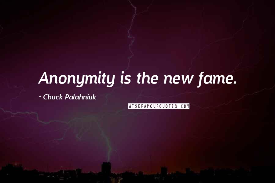 Chuck Palahniuk Quotes: Anonymity is the new fame.