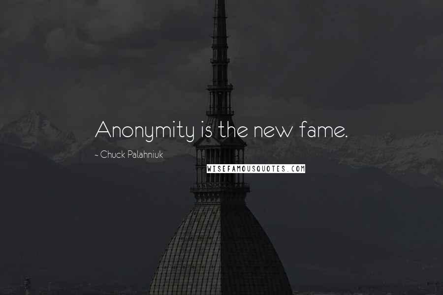 Chuck Palahniuk Quotes: Anonymity is the new fame.