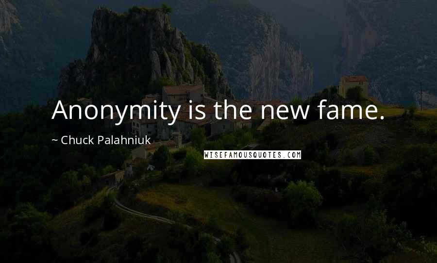 Chuck Palahniuk Quotes: Anonymity is the new fame.