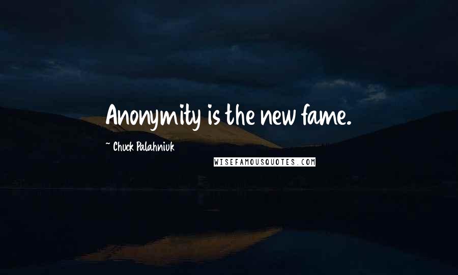 Chuck Palahniuk Quotes: Anonymity is the new fame.