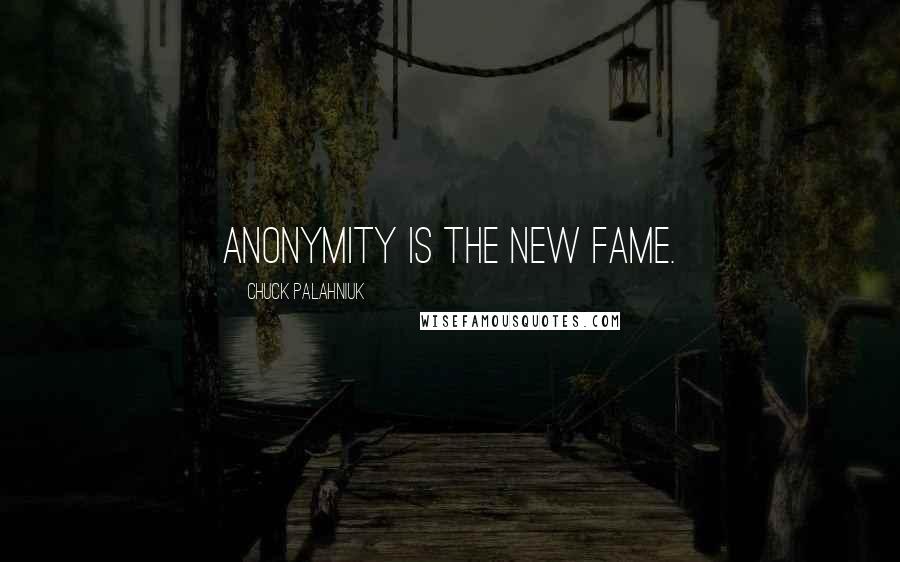 Chuck Palahniuk Quotes: Anonymity is the new fame.