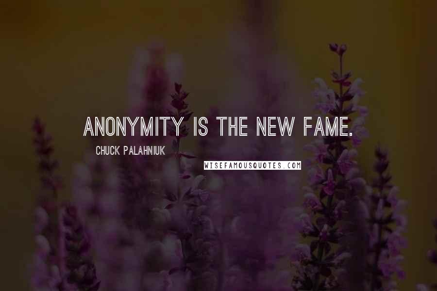 Chuck Palahniuk Quotes: Anonymity is the new fame.