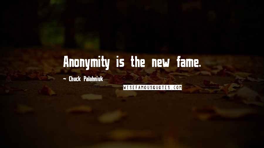 Chuck Palahniuk Quotes: Anonymity is the new fame.