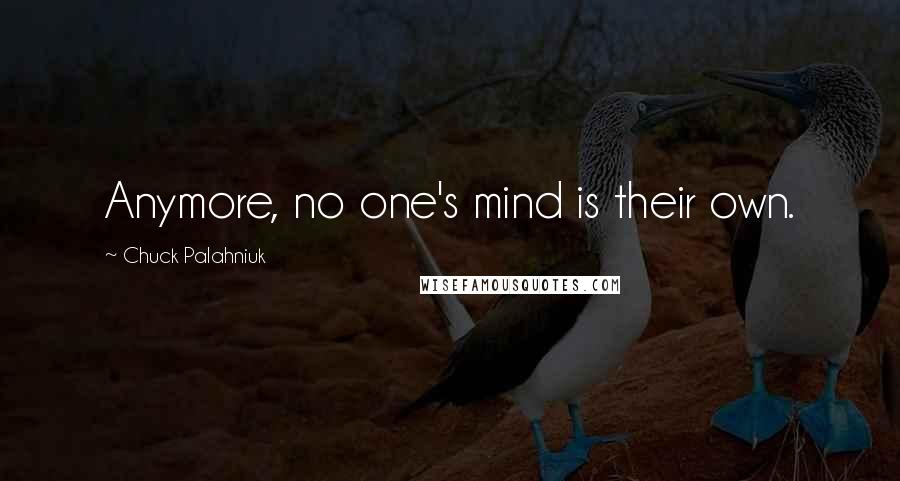 Chuck Palahniuk Quotes: Anymore, no one's mind is their own.