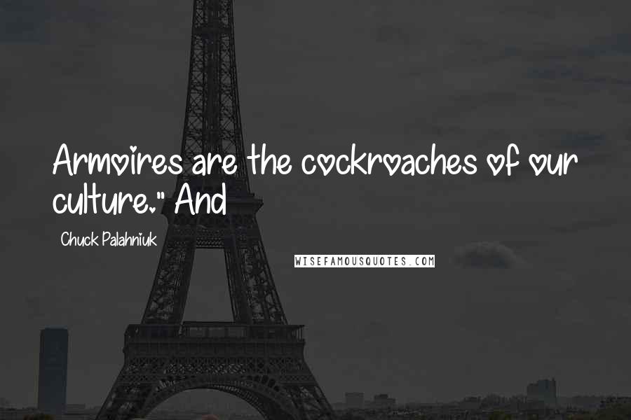 Chuck Palahniuk Quotes: Armoires are the cockroaches of our culture." And